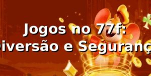 Jogos no 77f: Diversão e Segurança 🍀
