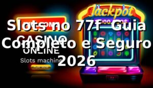 Slots no 77f 🎰 Guia Completo e Seguro 2026